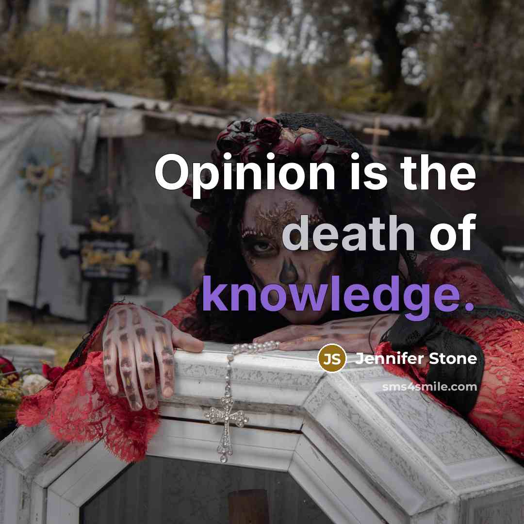 “Opinion is the death of knowledge.…” quote by Jennifer Stone
