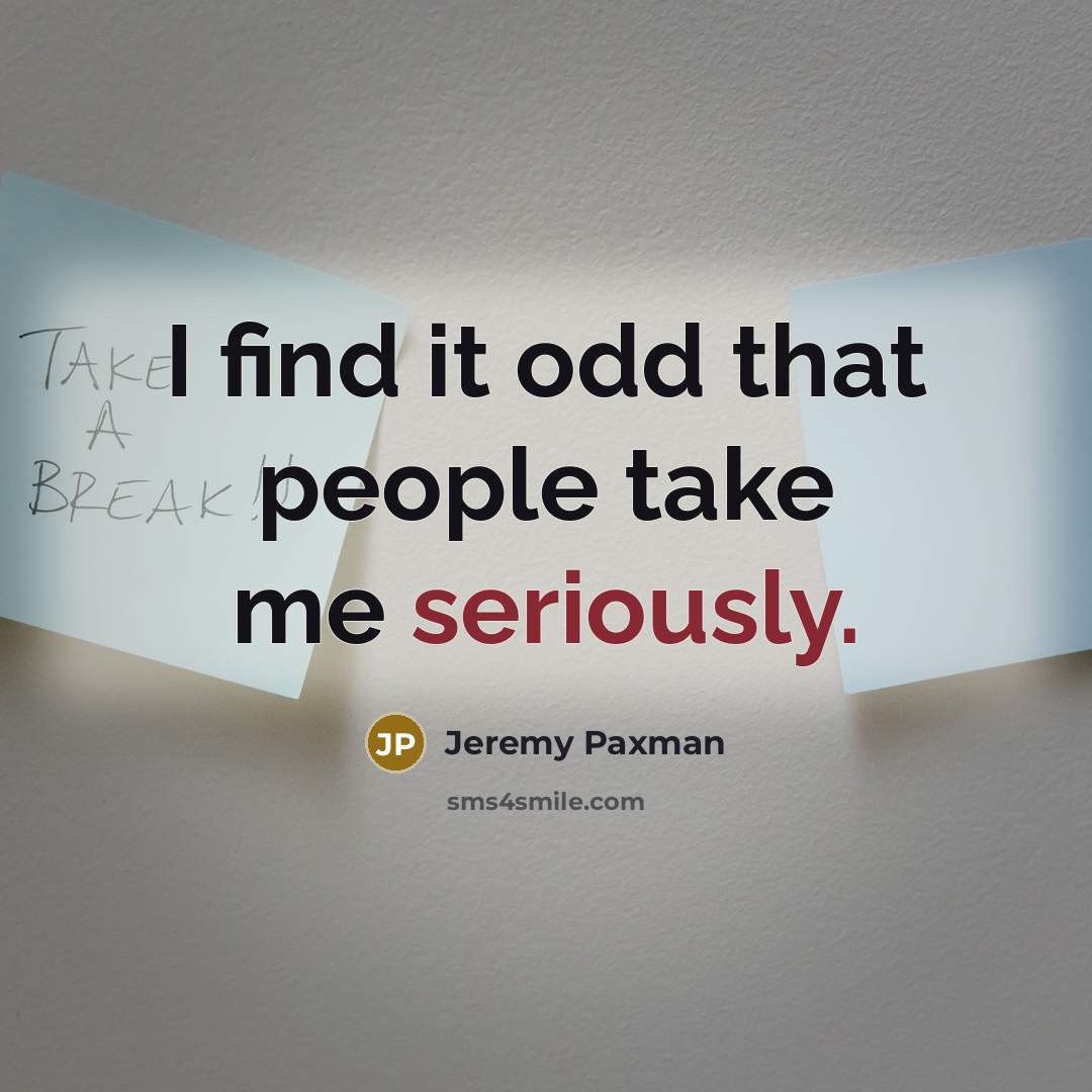 “I find it odd that people take me seriously.…” quote by Jeremy Paxman