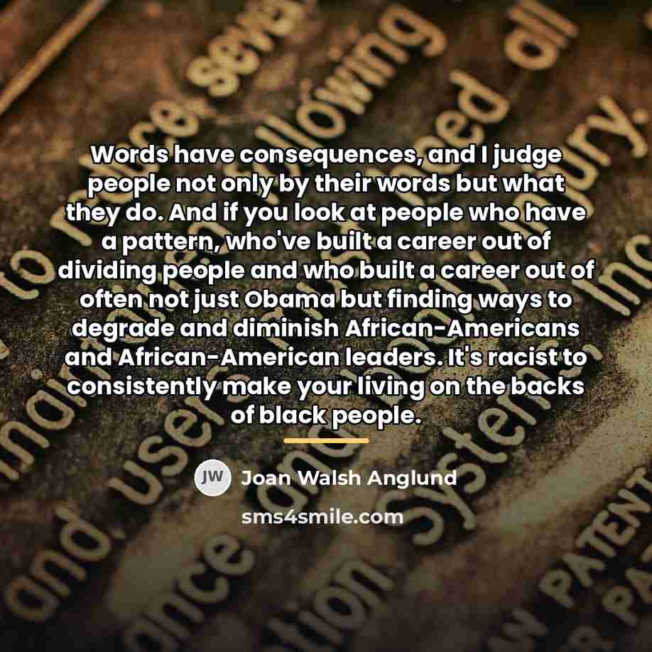 “Words have consequences, and I judge people not only by…” quote by Joan Walsh Anglund
