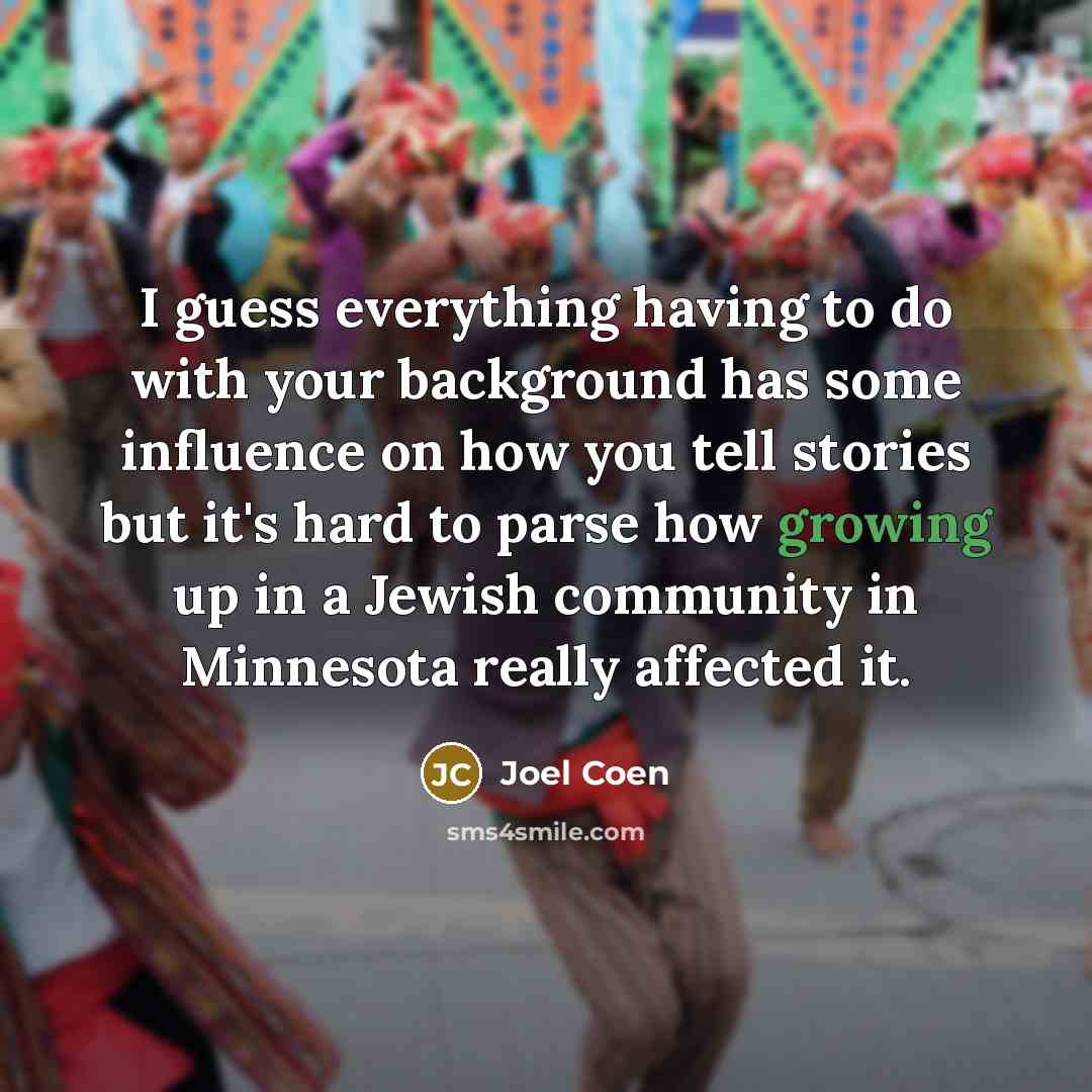 “I guess everything having to do with your background has…” quote by Joel Coen