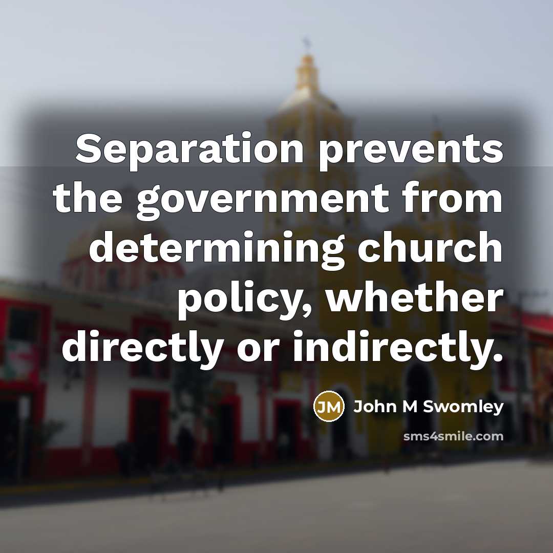 “Separation prevents the government from determining church policy, whether directly…” quote by John M Swomley