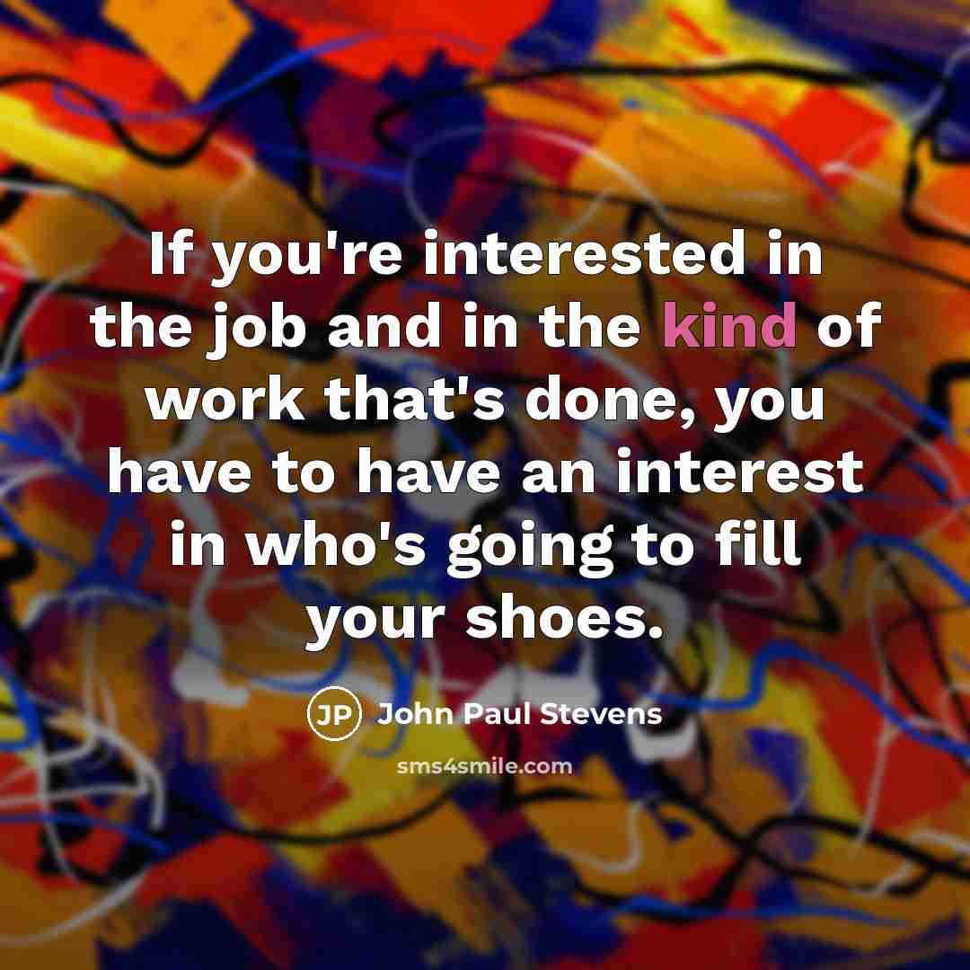 “If you're interested in the job and in the kind…” quote by John Paul Stevens