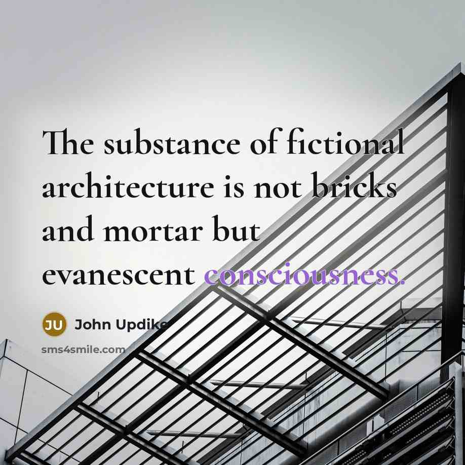“The substance of fictional architecture is not bricks and mortar…” quote by John Updike