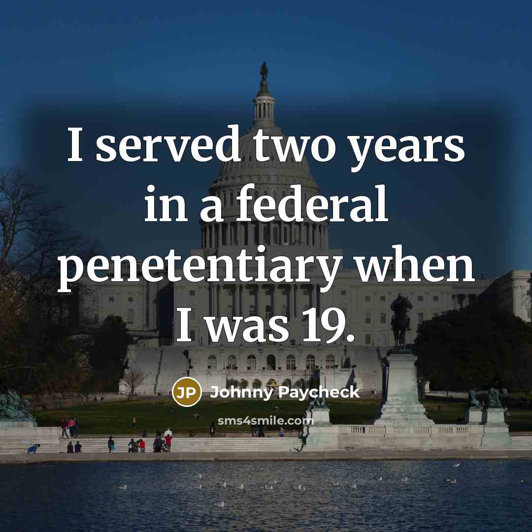 “I served two years in a federal penetentiary when I…” quote by Johnny Paycheck