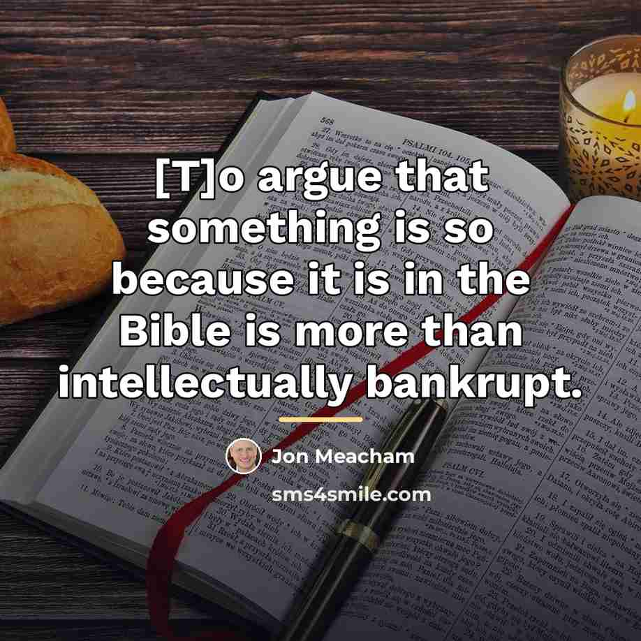 “[T]o argue that something is so because it is in…” quote by Jon Meacham