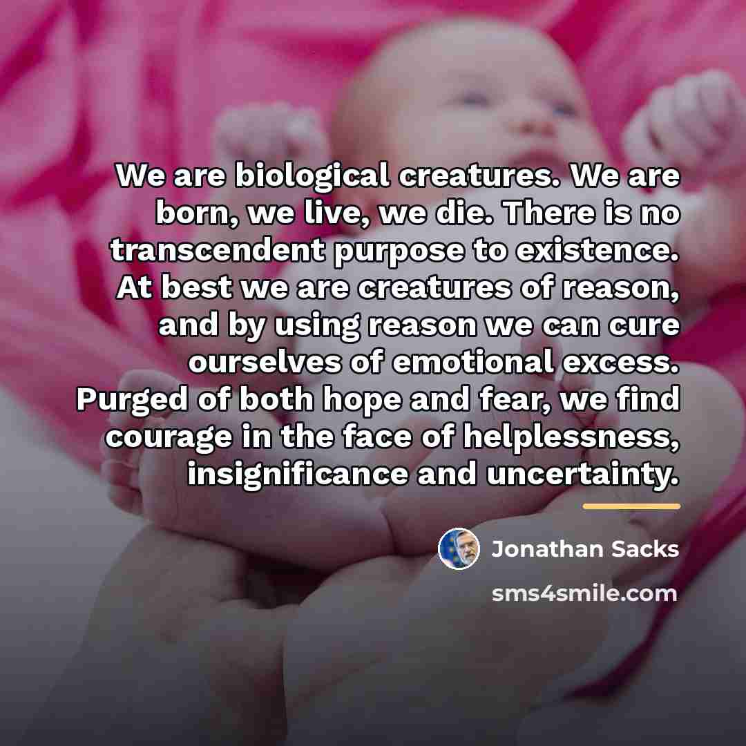 “We are biological creatures. We are born, we live, we…” quote by Jonathan Sacks