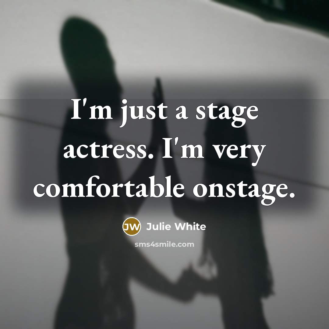 “I'm just a stage actress. I'm very comfortable onstage.…” quote by Julie White