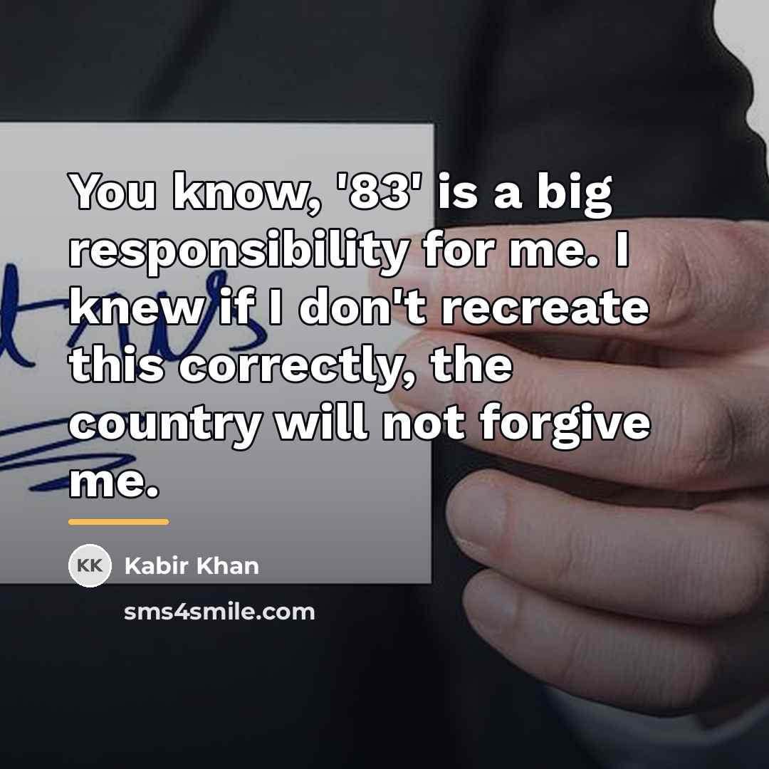 “You know, '83' is a big responsibility for me. I…” quote by Kabir Khan