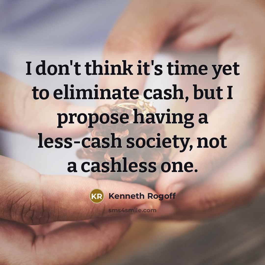 “I don't think it's time yet to eliminate cash, but…” quote by Kenneth Rogoff