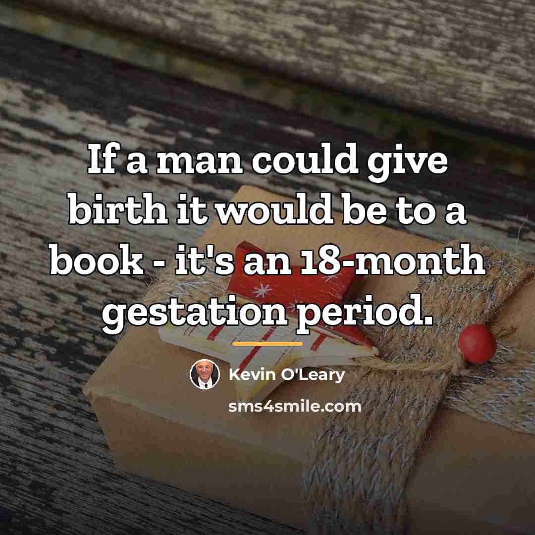 “If a man could give birth it would be to…” quote by Kevin O'Leary