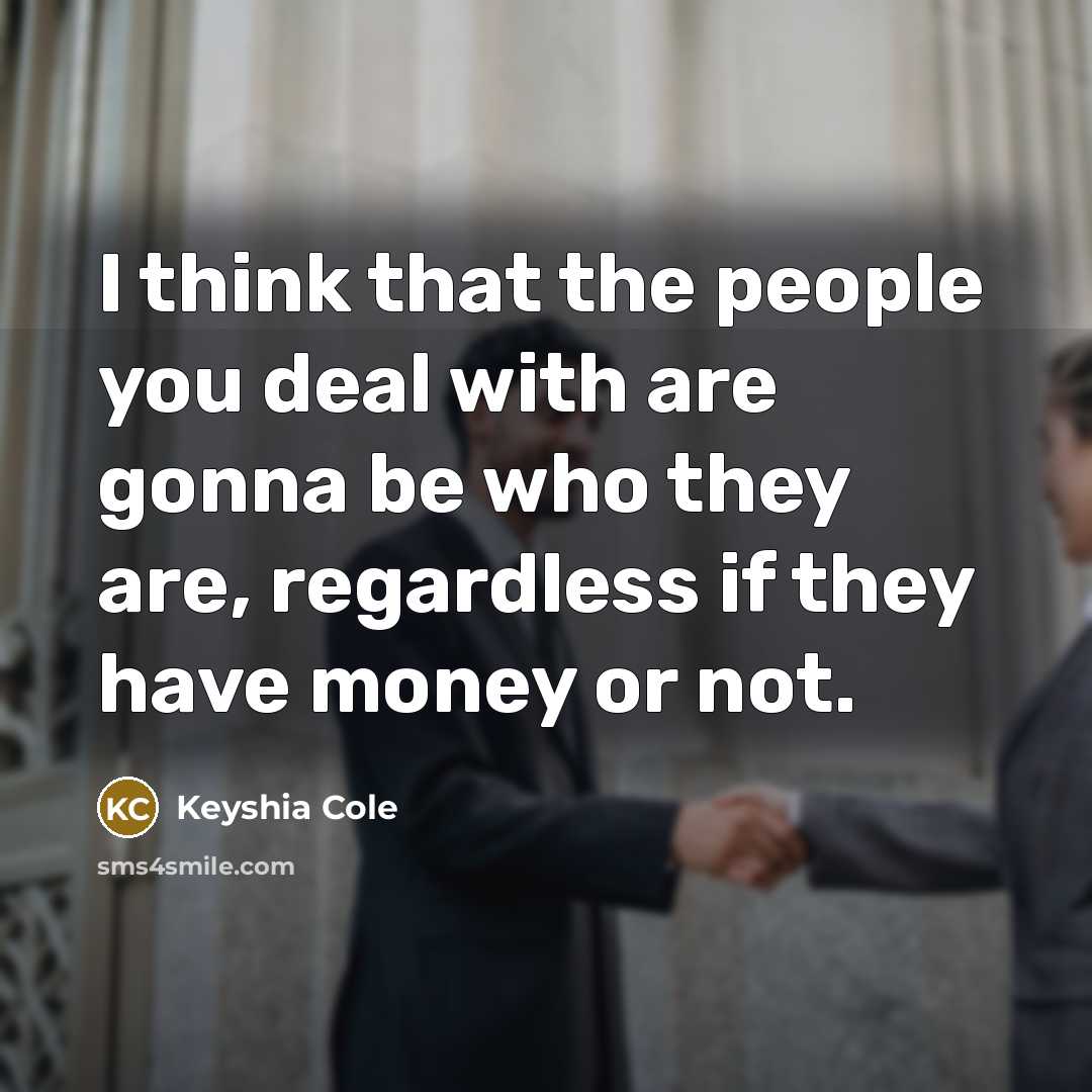“I think that the people you deal with are gonna…” quote by Keyshia Cole