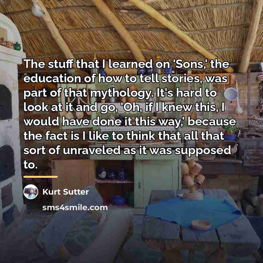 “The stuff that I learned on 'Sons,' the education of…” quote by Kurt Sutter