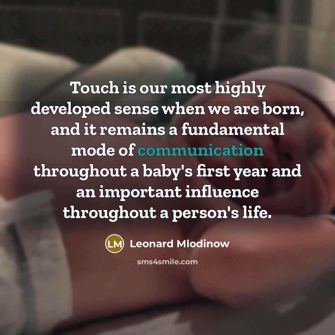 “Touch is our most highly developed sense when we are…” quote by Leonard Mlodinow