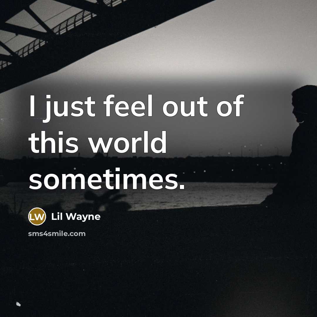 “I just feel out of this world sometimes.…” quote by Lil Wayne