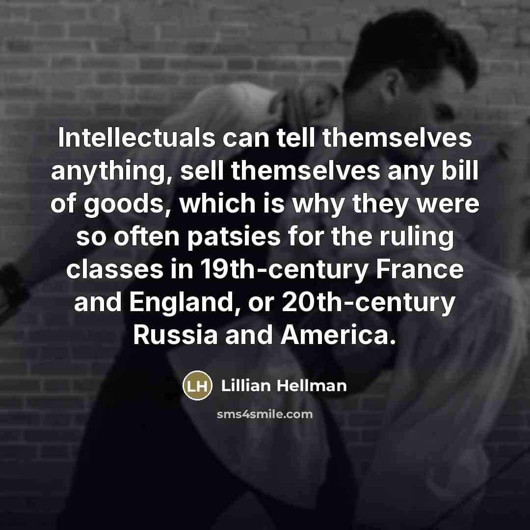 “Intellectuals can tell themselves anything, sell themselves any bill of…” quote by Lillian Hellman