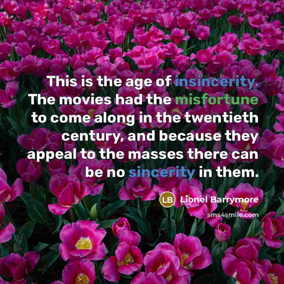 “This is the age of insincerity. The movies had the…” quote by Lionel Barrymore