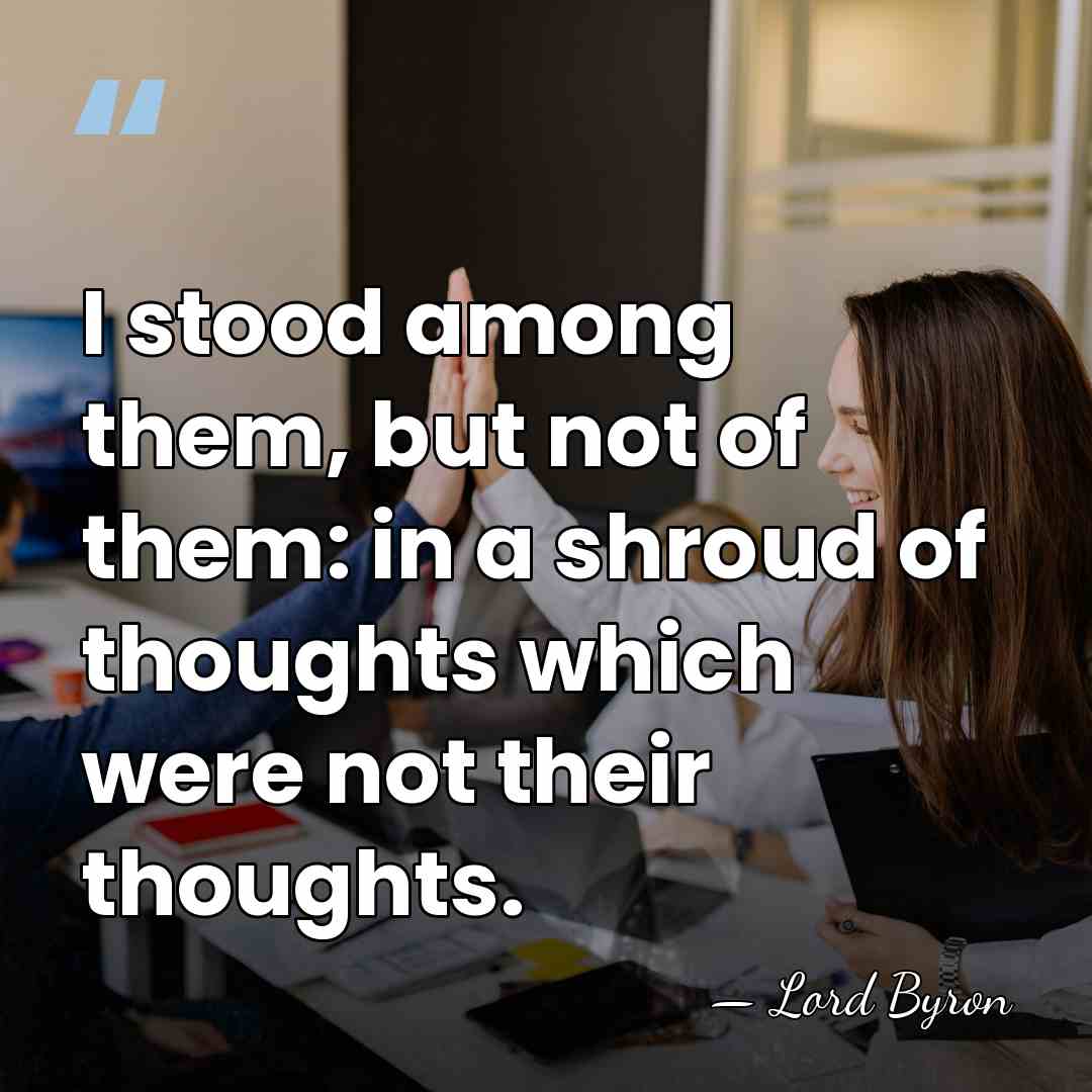 I stood among them, but not of them: in a shroud of&hellip; - Lord Byron