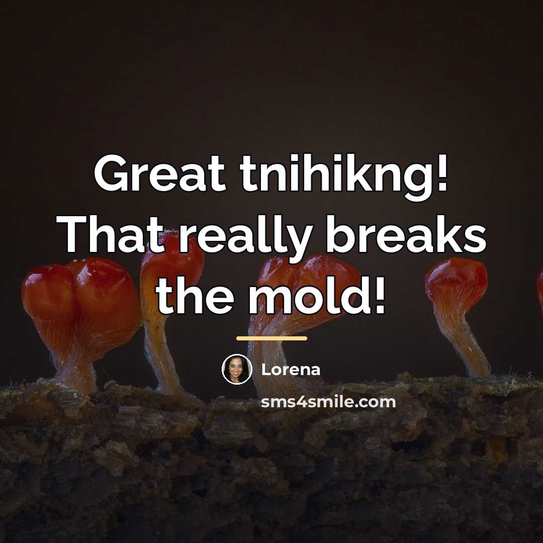 “Great tnihikng! That really breaks the mold!…” quote by Lorena