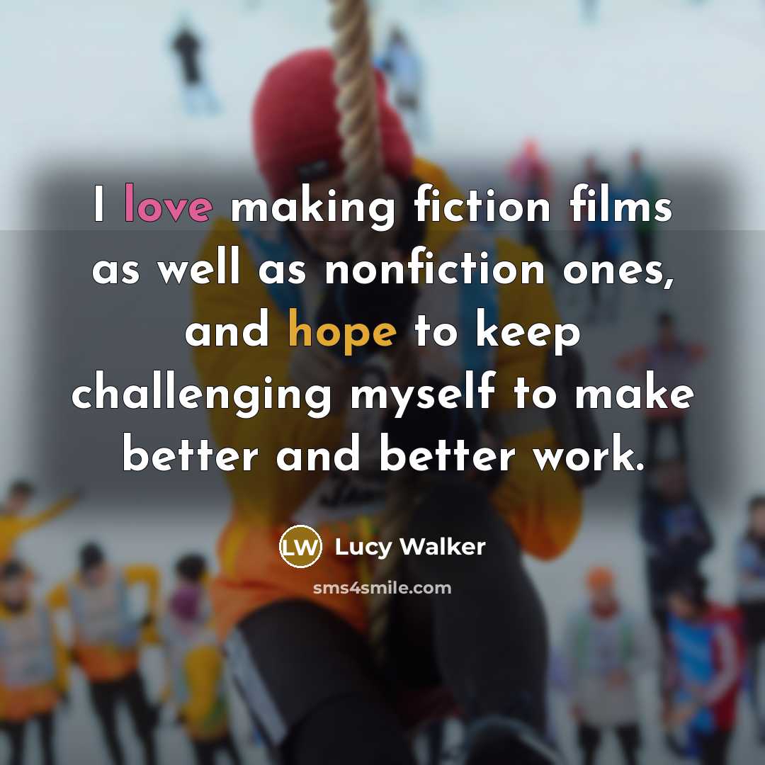 “I love making fiction films as well as nonfiction ones,…” quote by Lucy Walker