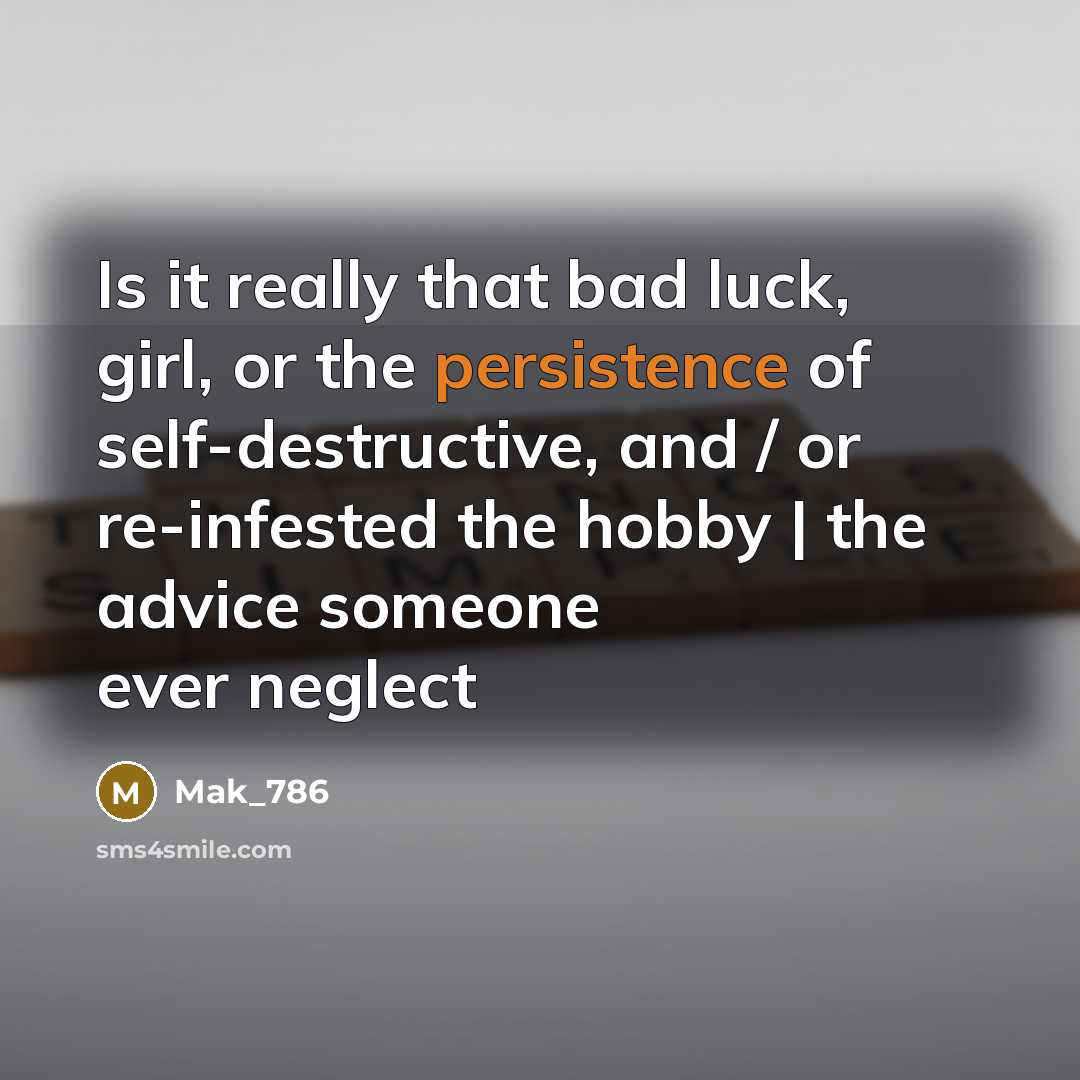 “Is it really that bad luck, girl, or the persistence…” quote by Mak_786