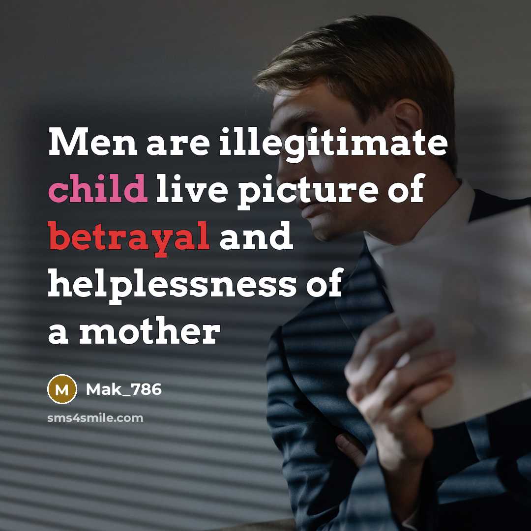 “Men are illegitimate child live picture of betrayal and helplessness…” quote by Mak_786