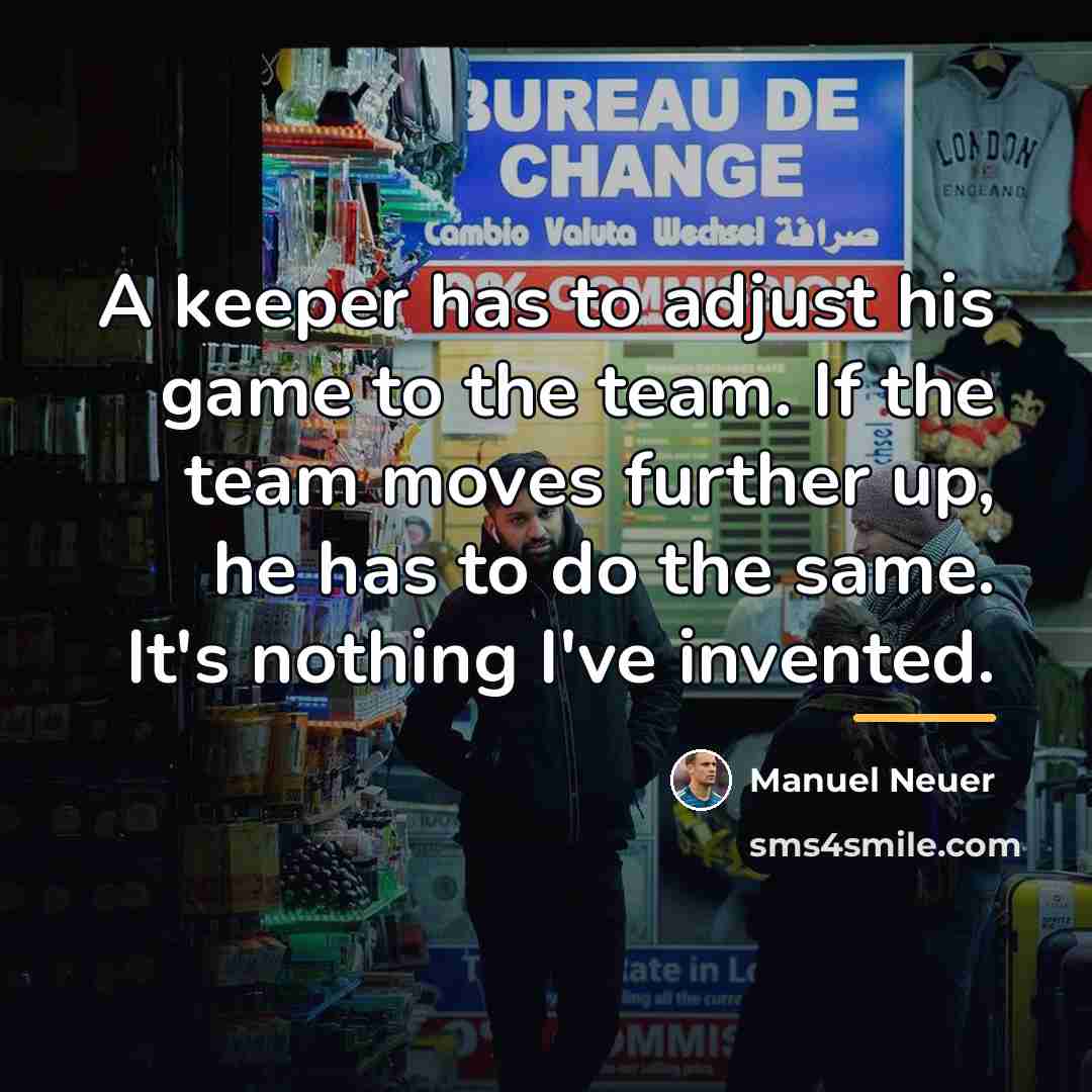 “A keeper has to adjust his game to the team.…” quote by Manuel Neuer