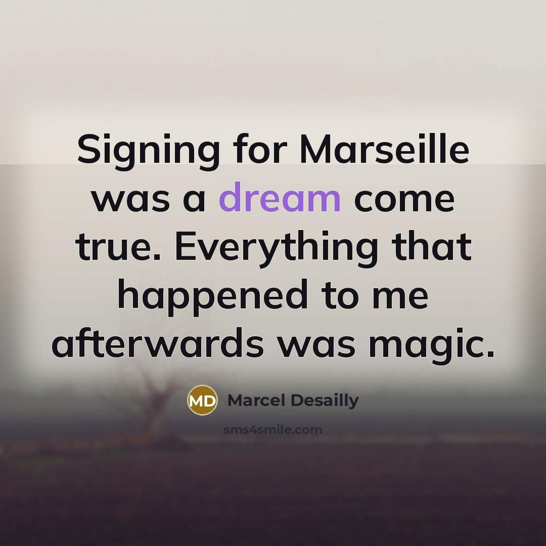 “Signing for Marseille was a dream come true. Everything that…” quote by Marcel Desailly