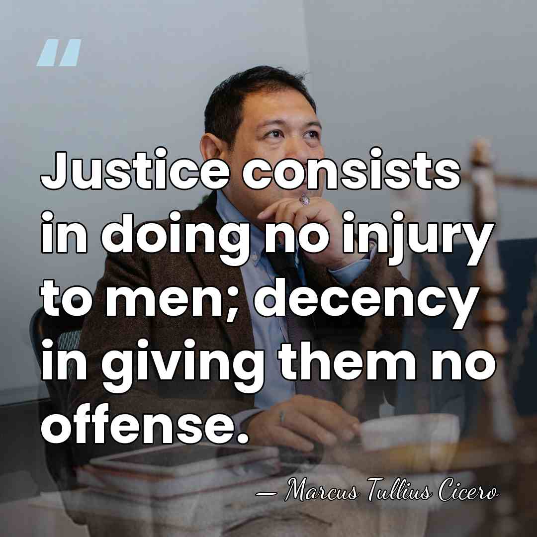 Justice consists in doing no injury to men; decency in giving them&hellip; - Marcus Tullius Cicero