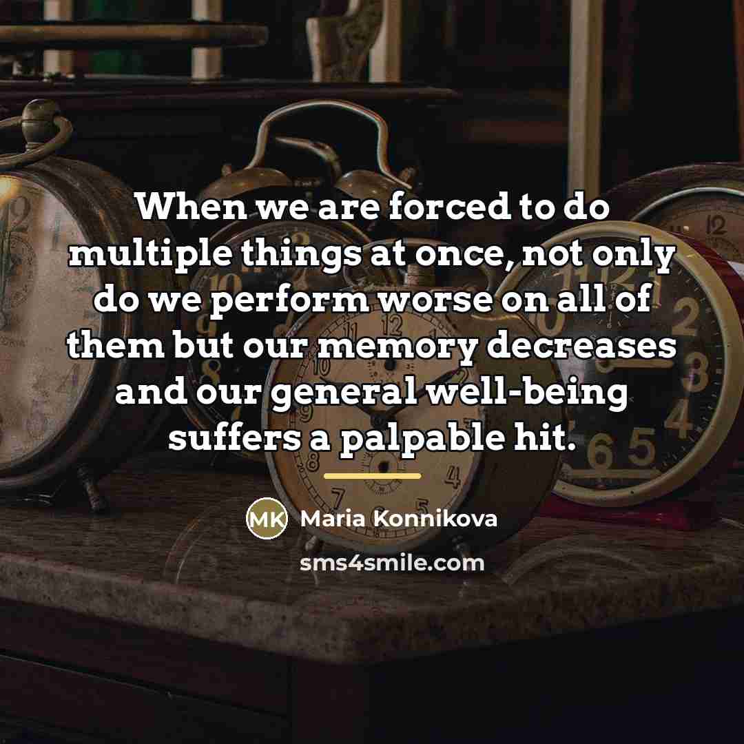 “When we are forced to do multiple things at once,…” quote by Maria Konnikova