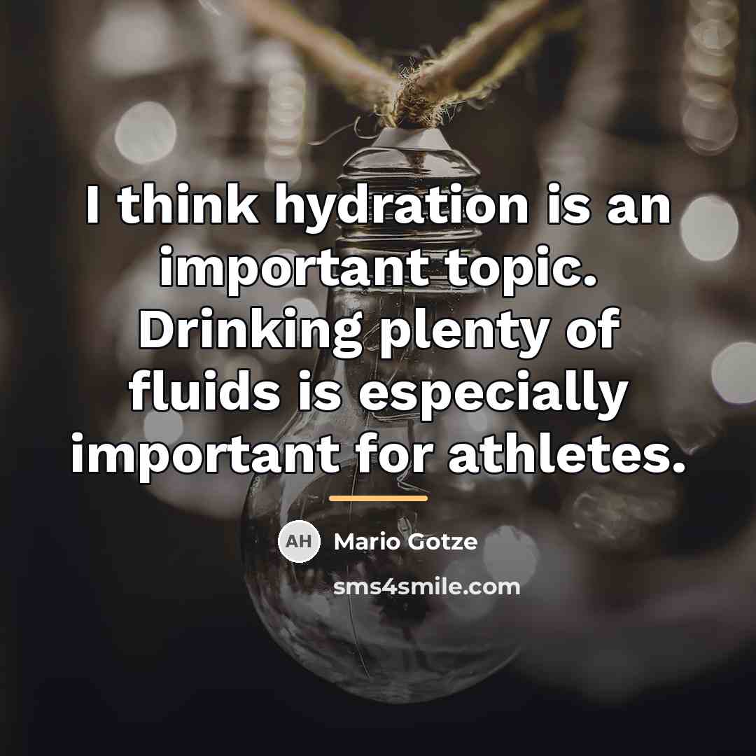 “I think hydration is an important topic. Drinking plenty of…” quote by Mario Gotze