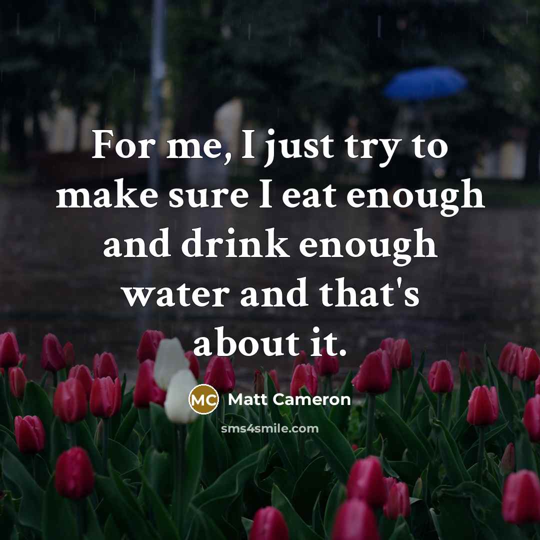 “For me, I just try to make sure I eat…” quote by Matt Cameron