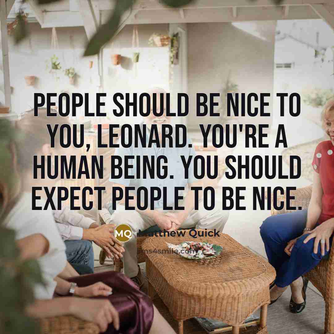 “People should be nice to you, Leonard. You're a human…” quote by Matthew Quick