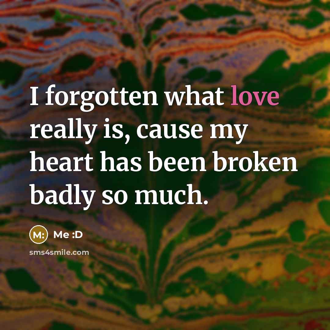 “I forgotten what love really is, cause my heart has…” quote by Me :D