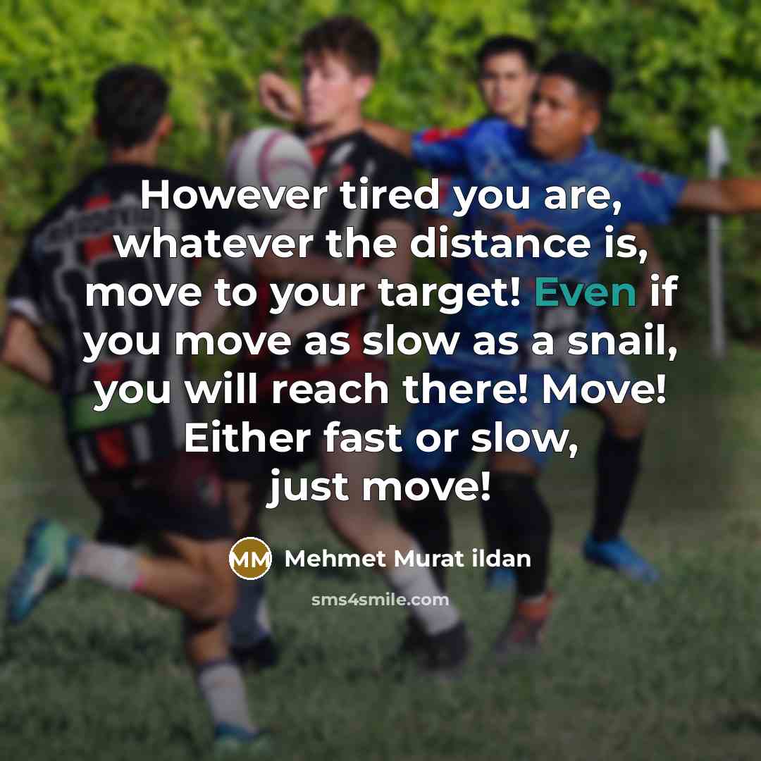 “However tired you are, whatever the distance is, move to…” quote by Mehmet Murat Ildan