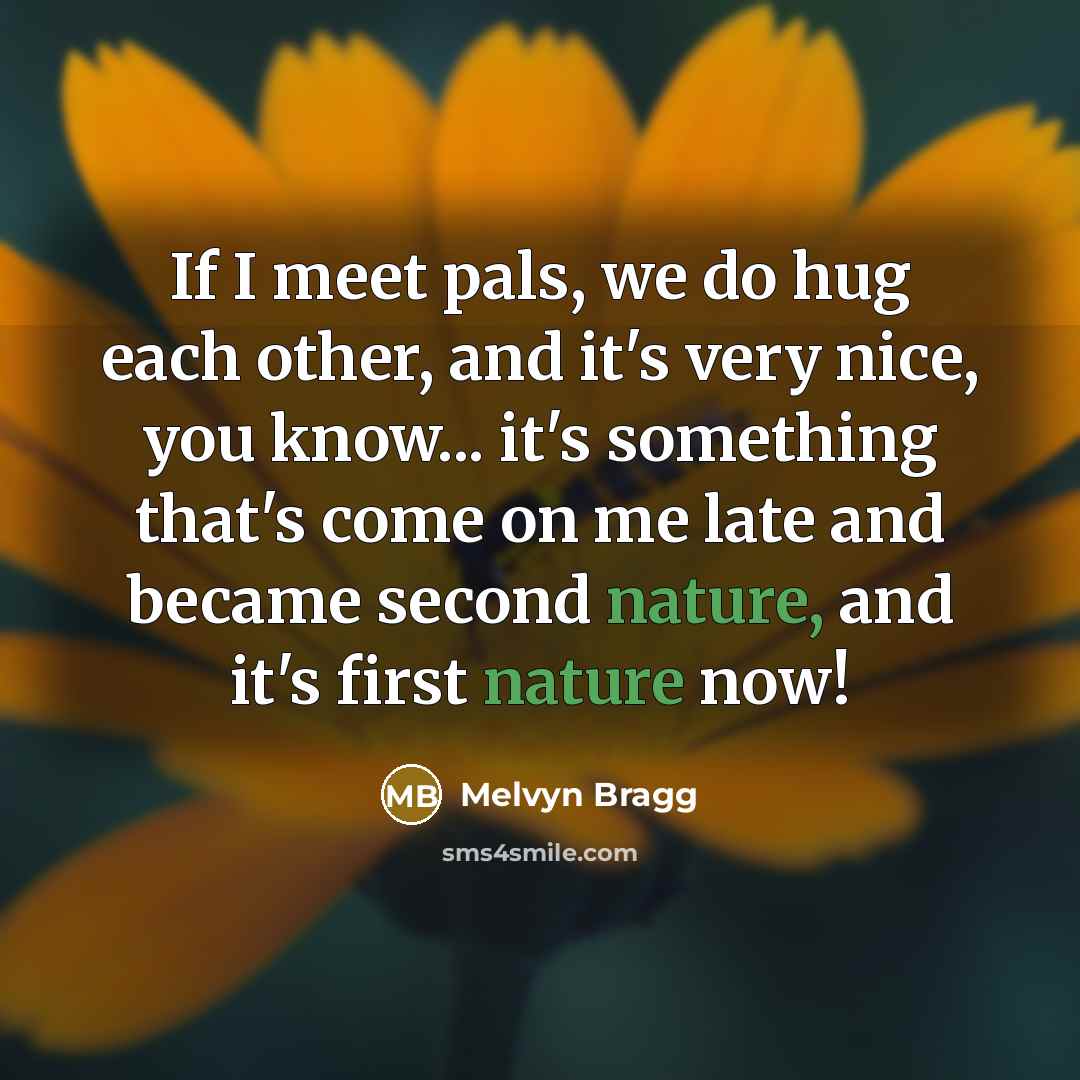 “If I meet pals, we do hug each other, and…” quote by Melvyn Bragg