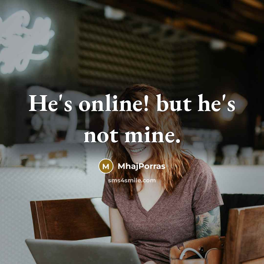 “He's online! but he's not mine.” quote by MhajPorras