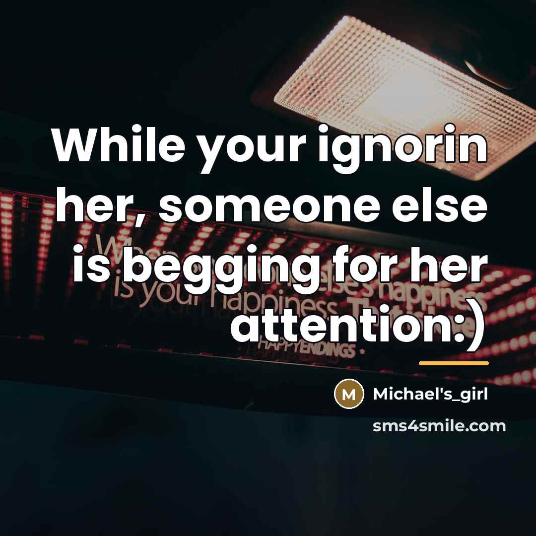 “While your ignorin her, someone else is begging for her…” quote by Michael's_girl