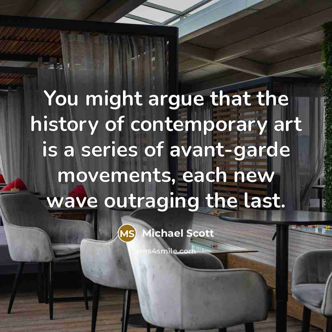 “You might argue that the history of contemporary art is…” quote by Michael Scott