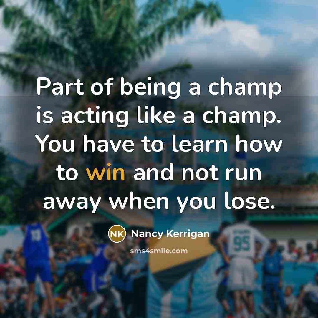 “Part of being a champ is acting like a champ.…” quote by Nancy Kerrigan