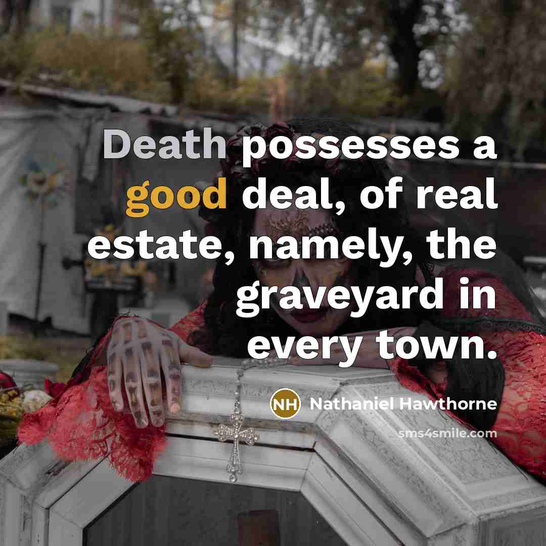 “Death possesses a good deal, of real estate, namely, the…” quote by Nathaniel Hawthorne