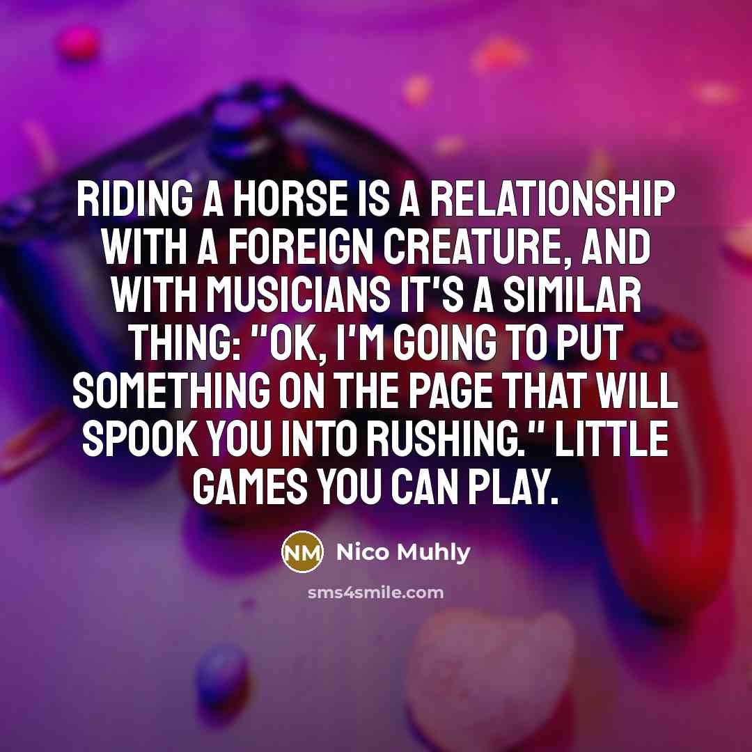 “Riding a horse is a relationship with a foreign creature,…” quote by Nico Muhly