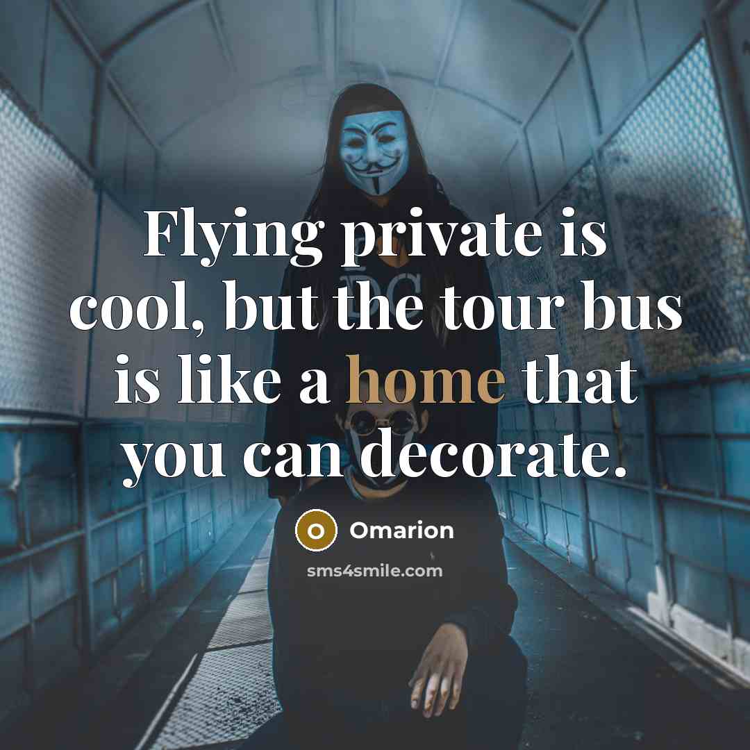 “Flying private is cool, but the tour bus is like…” quote by Omarion