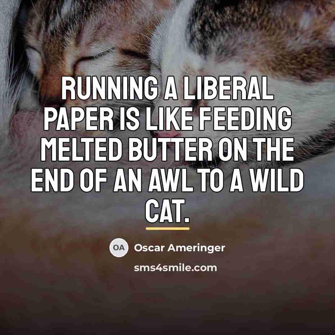 “Running a liberal paper is like feeding melted butter on…” quote by Anonymous
