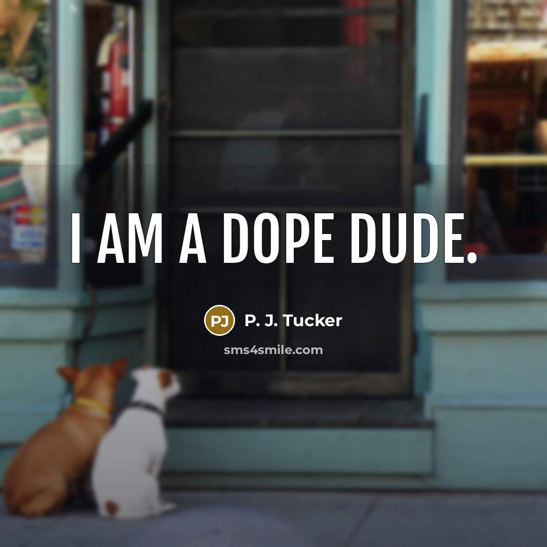 “I am a dope dude.…” quote by P. J. Tucker