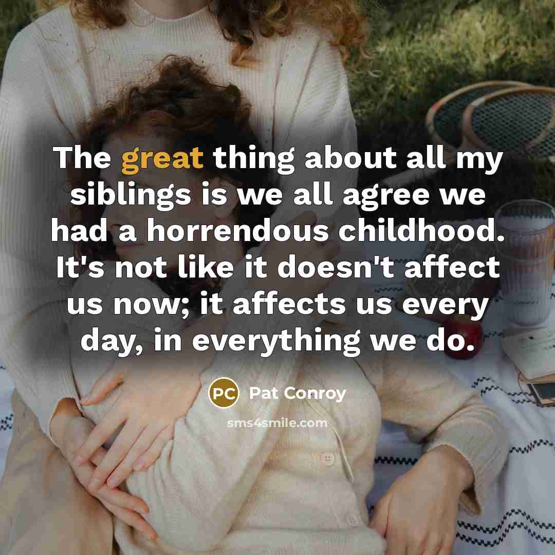 “The great thing about all my siblings is we all…” quote by Pat Conroy