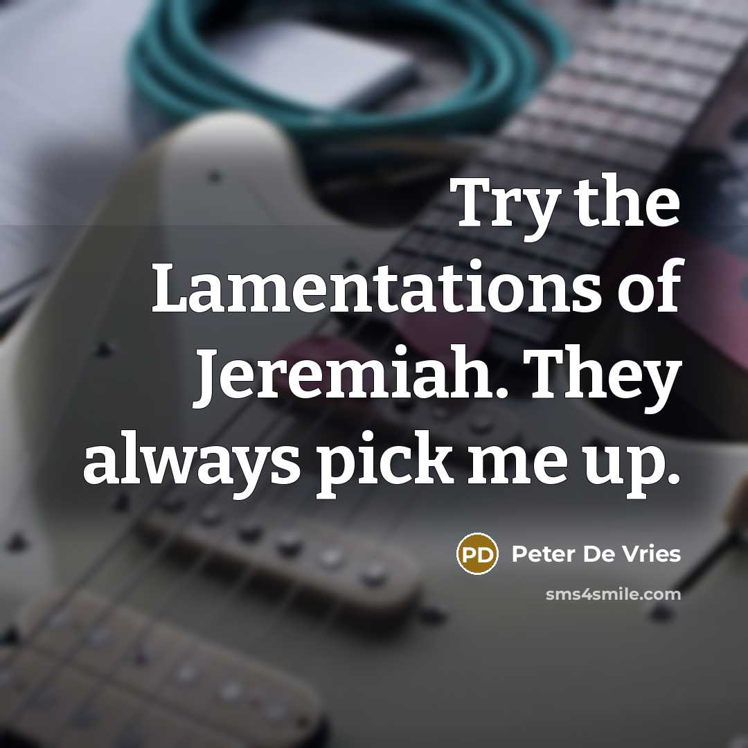 “Try the Lamentations of Jeremiah. They always pick me up.…” quote by Peter De Vries