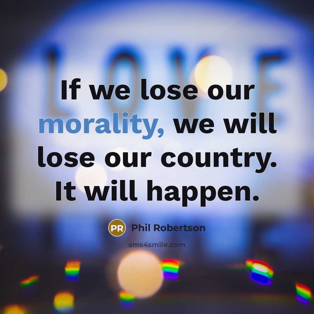 “If we lose our morality, we will lose our country.…” quote by Phil Robertson
