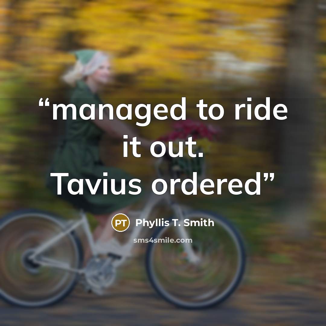 “managed to ride it out. Tavius ordered” quote by Phyllis T. Smith
