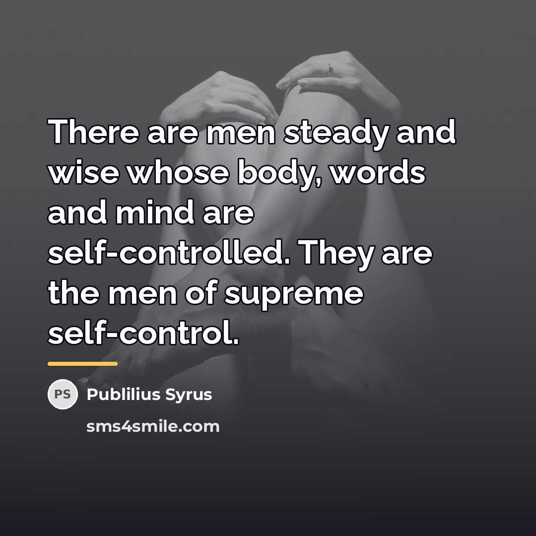 “There are men steady and wise whose body, words and…” quote by Publilius Syrus
