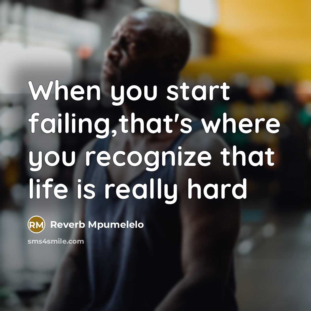“When you start failing,that's where you recognize that life is…” quote by Reverb Mpumelelo